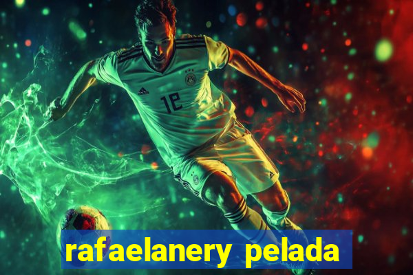 rafaelanery pelada